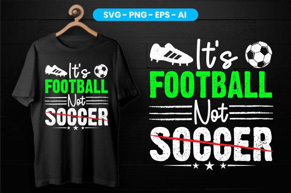 It s Football Not Soccer: Graphics & T-Shirt Designs for Brands