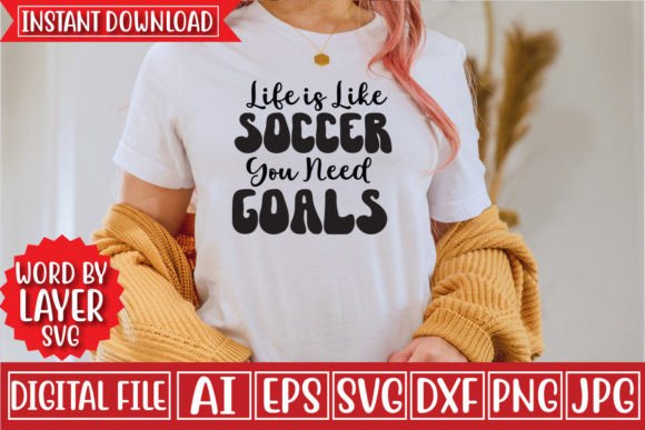 Life is Like Soccer You Need Goals Svg: Graphics for T-Shirt Designs