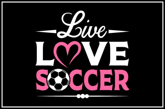 Live Love Soccer SVG: Graphics for T-Shirt & Craft
