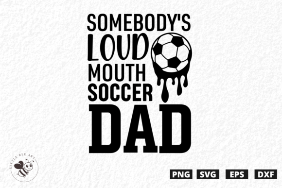 Somebody s Loud Mouth Soccer Dad SVG Graphics T-Shirt Designs