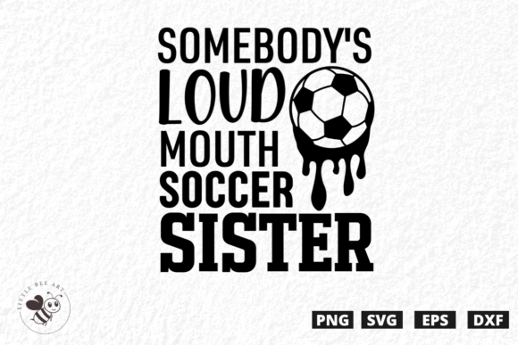 Somebody s Loud Mouth Soccer Sister SVG for Graphics & T-Shirt Designs