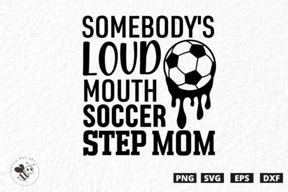 Somebody's Loud Mouth Soccer Step Mom Graphics for T-Shirt Designs